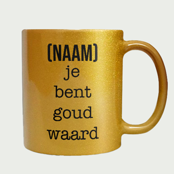 Golden mug (name) you are worth gold